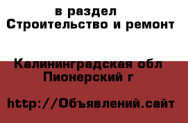  в раздел : Строительство и ремонт . Калининградская обл.,Пионерский г.